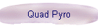 Quad Pyro
